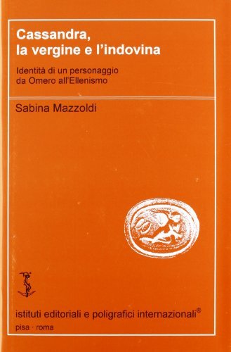 Cassandra, la vergine e l'indovina di Sabina Mazzoldi edito da Ist. Editoriali e Poligrafici