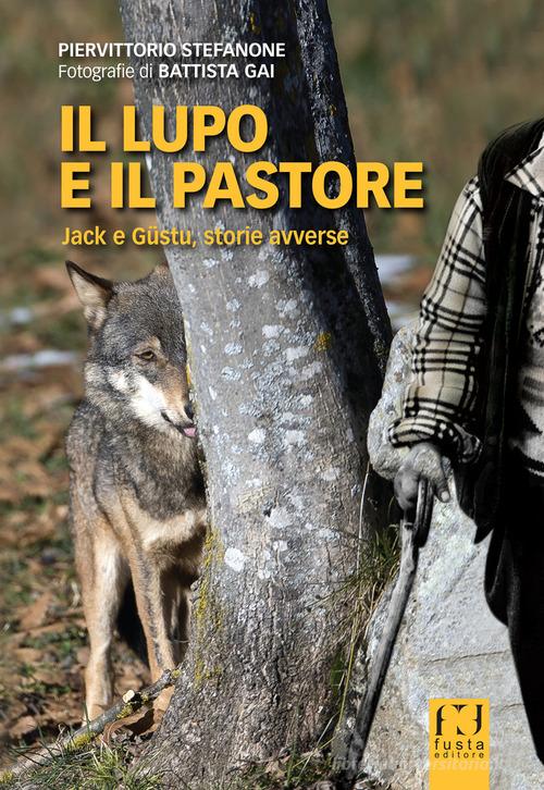 Il lupo e il pastore. Jack e Güstu, storie avverse di Piervittorio Stefanone edito da Fusta
