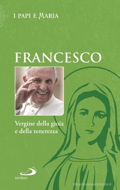 Vergine della gioia e della tenerezza di Francesco (Jorge Mario Bergoglio) edito da San Paolo Edizioni