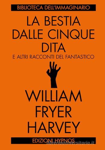 La bestia dalle cinque dita e altri racconti del fantastico di W. F. Harvey edito da Hypnos