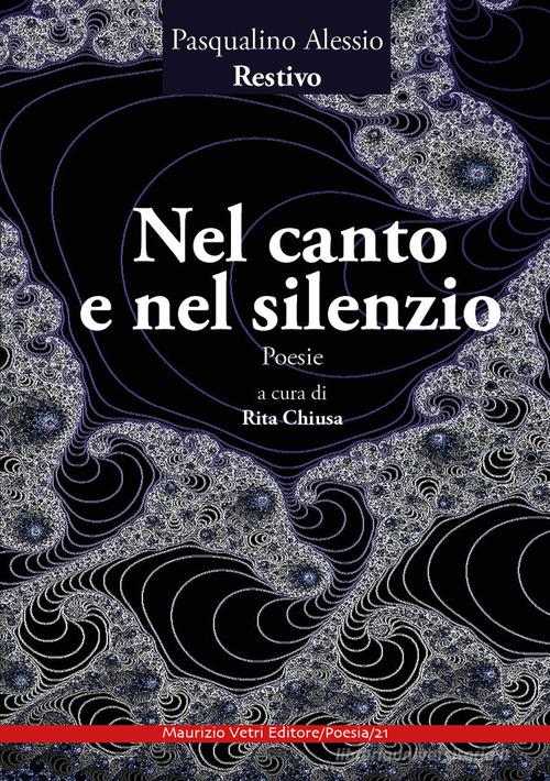Nel canto e nel silenzio di Pasqualino Alessio Restivo edito da Maurizio Vetri Editore