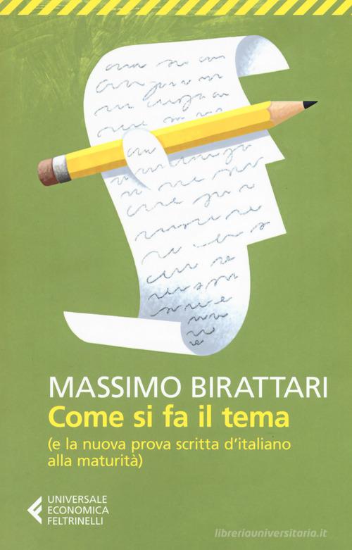 Come si fa il tema. (E la nuova prova scritta d'italiano alla maturità) di Massimo Birattari edito da Feltrinelli