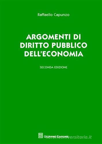 Argomenti di diritto pubblico dell'economia di Raffaello Capunzo edito da Giuffrè