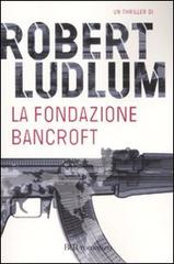 La Fondazione Bancroft di Robert Ludlum edito da BUR Biblioteca Univ. Rizzoli