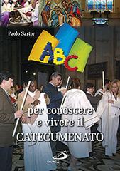 ABC per conoscere e vivere il catecumenato di Paolo Sartor edito da San Paolo Edizioni