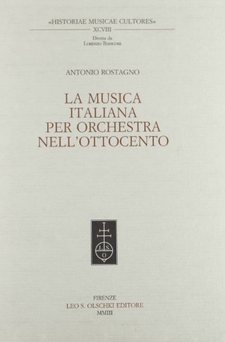 La musica italiana per orchestra nell'Ottocento di Antonio Rostagno edito da Olschki