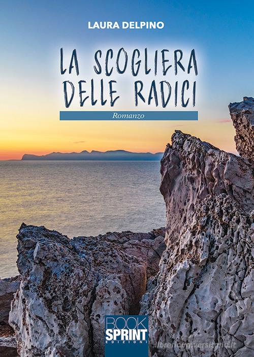 La scogliera delle radici di Laura Delpino edito da Booksprint