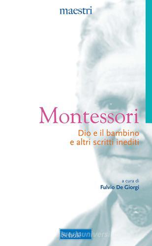 Dio e il bambino e altri scritti inediti. Nuova ediz. di Maria Montessori edito da Scholé