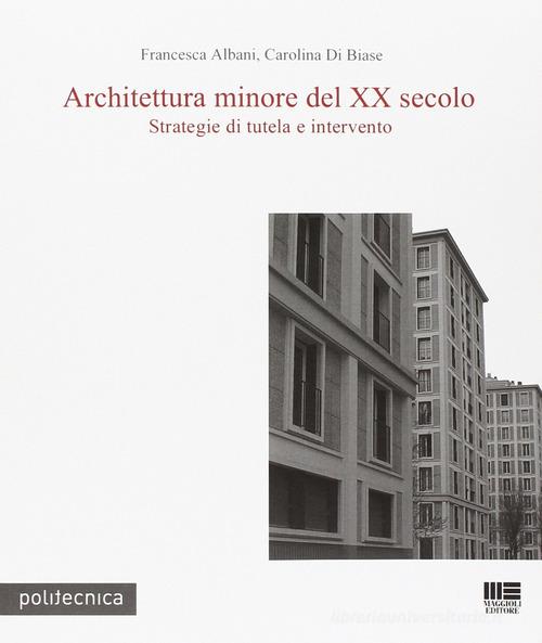 Architettura minore del XX secolo di Francesca Albani, Carolina Di Biase edito da Maggioli Editore