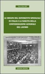 Le origini del movimento sindacale in Italia e la nascita della Confederazione generale del lavoro edito da Unicopli