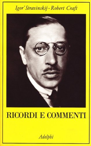 Ricordi e commenti di Igor Stravinskij, Robert Craft edito da Adelphi