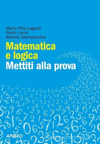 Matematica e logica. Mettiti alla prova di M. Rita Laganà, Paolo Leoni, Renata Stampacchia edito da Apogeo