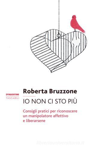 Io non ci sto più. Consigli pratici per riconoscere un manipolatore affettivo e liberarsene di Roberta Bruzzone edito da De Agostini