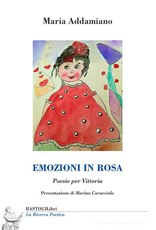 Emozioni in rosa. Poesie per Vittoria di Maria Addamiano edito da BastogiLibri