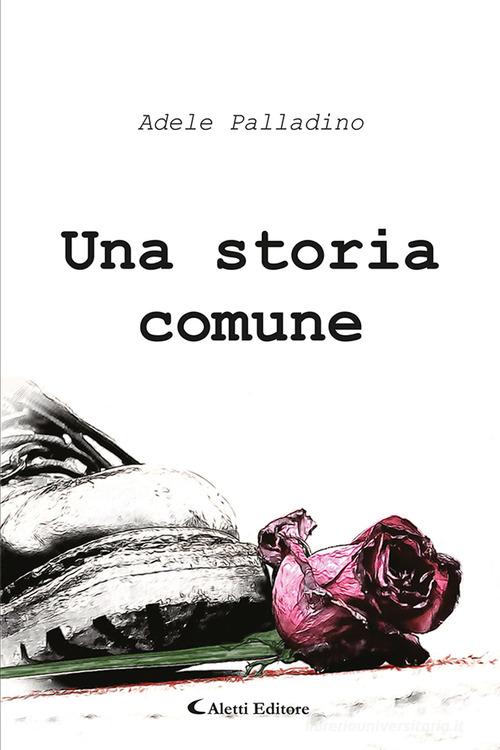 Libro Una storia comune di Adele Palladino Gli emersi narrativa di Aletti