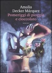 Pomeriggi di pioggia e cioccolato di Amalia Decker Márquez edito da Cairo Publishing