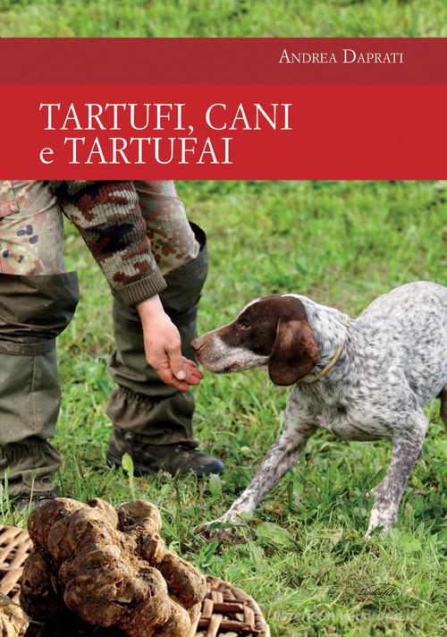 Tartufi, cani e tartufai di Andrea Daprati edito da Idea Libri