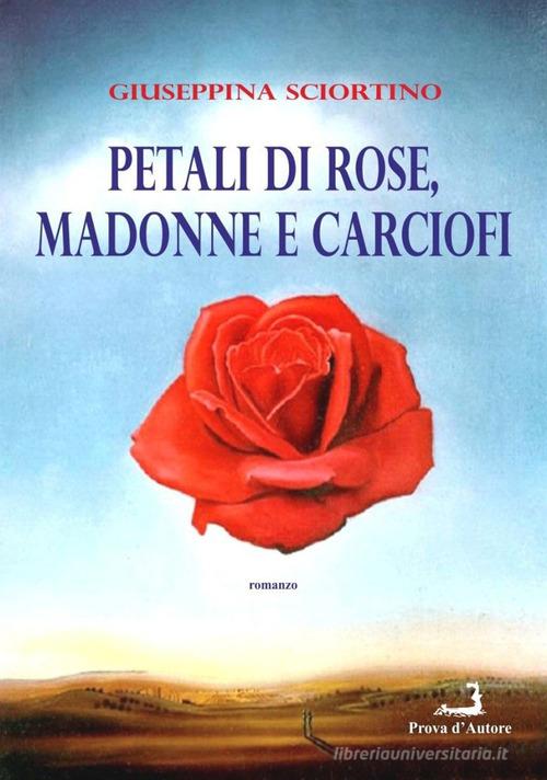Petali di rose, Madonne e carciofi di Giuseppina Sciortino edito da Prova d'Autore