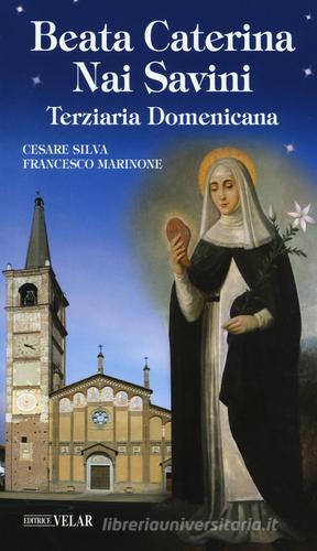 Beata Caterina Nai Savini. Terziaria domenicana di Cesare Silva, Francesco Marinone edito da Velar