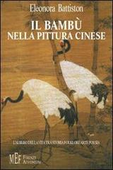 Il bambù nella pittura cinese. L'albero della vita tra storia, folklore, arte, poesia di Eleonora Battiston edito da Firenze Atheneum