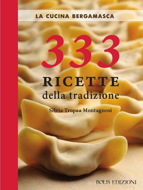 La cucina bergamasca. 333 ricette della tradizione di Silvia Tropea  Montagnosi - 9788878272446 in Cucina nazionale e regionale