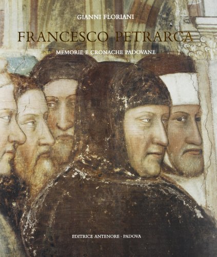 Francesco Petrarca. Memorie e cronache padovane di Gianni Floriani edito da Antenore