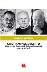 Cristiani nel deserto. Charles de Foucauld, Primo Mazzolari e Arturo Paoli di Giorgio Vecchio edito da Monti