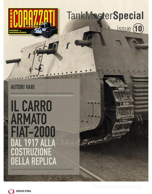 Il carro armato Fiat-2000. Dal 1917 alla costruzione della replica. Tank master special vol. 10 edito da Archivio Storia