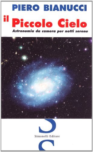 Il piccolo cielo. Astronomia da camera per notti serene di Piero Bianucci edito da Simonelli