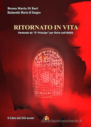 Ritornato in vita. Il libro del XXI secolo di Bruno Maria Di Bari, Raimondo De Sangro edito da DB3 Italia
