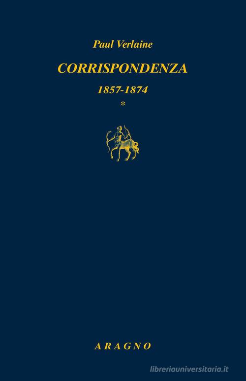 Corrispondenza: 1857-1874, 1875-1885 di Paul Verlaine edito da Aragno