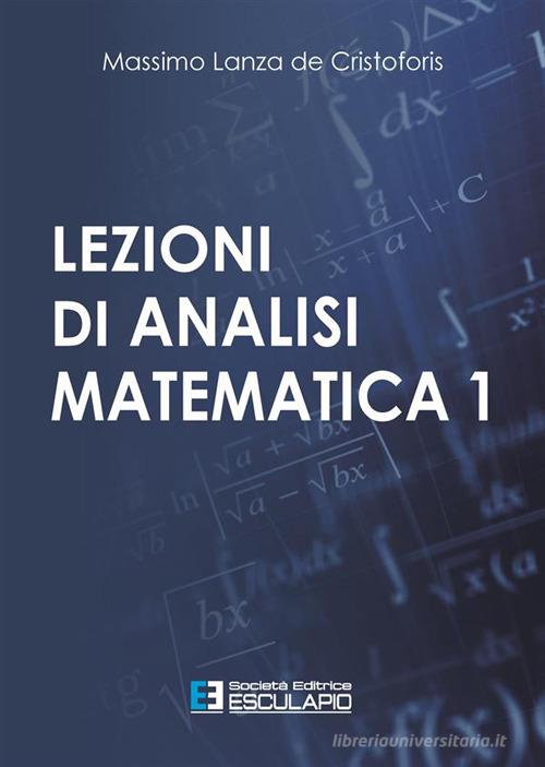 Lezioni di analisi matematica 1 di Massimo Lanza De Cristoforis edito da Esculapio