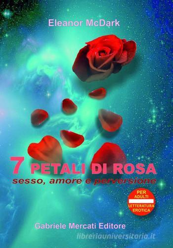7 petali di rosa. Sesso, amore e perversione di Eleanor McDark edito da Gabriele Mercati Editore