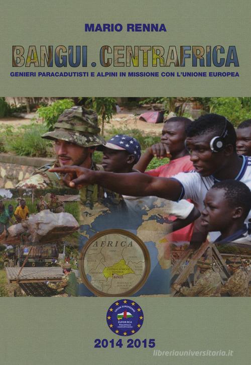 Bangui, Centrafrica. Genieri paracadutisti e alpini in missione con l'Unione Europea di Mario Renna edito da Informazioni della Difesa