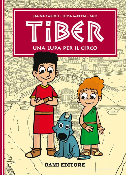 Una lupa per il circo. Tiber di Janna Carioli, Luisa Mattia edito da Dami Editore