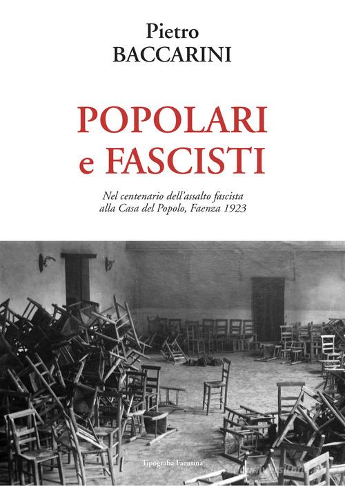 Popolari e fascisti. Nel centenario dell'assalto fascista alla Casa del Popolo, Faenza 1923 di Pietro Baccarini edito da Tipografia Faentina Editrice