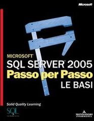 Microsoft SQL Server 2005. Passo per passo. Le basi edito da Mondadori Informatica