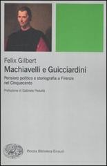 Machiavelli e Guicciardini. Pensiero politico e storiografia a Firenze nel Cinquecento di Felix Gilbert edito da Einaudi