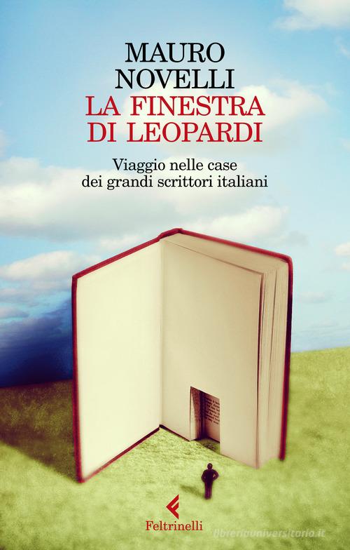 La finestra di Leopardi. Viaggio nelle case dei grandi scrittori italiani di Mauro Novelli edito da Feltrinelli