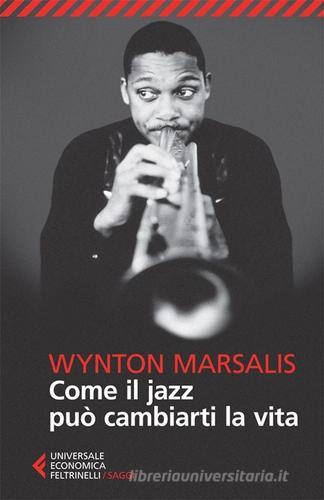 Come il jazz può cambiarti la vita di Wynton Marsalis edito da Feltrinelli