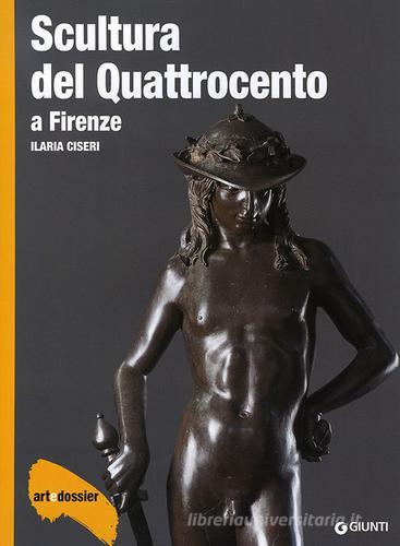 Scultura del Quattrocento a Firenze. Ediz. illustrata di Ilaria Ciseri edito da Giunti Editore