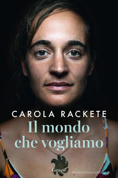 Il mondo che vogliamo di Carola Rackete, Anne Weiss edito da Garzanti