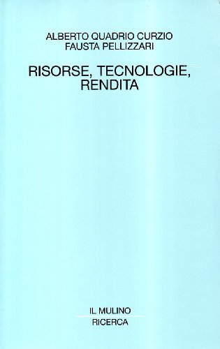 Risorse, tecnologie, rendita di Alberto Quadrio Curzio, Fausta Pellizzari edito da Il Mulino