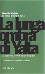 La lunga ombra di Yalta. La specificità della politica italiana di Gianni De Michelis, Francesco Kostner edito da Marsilio