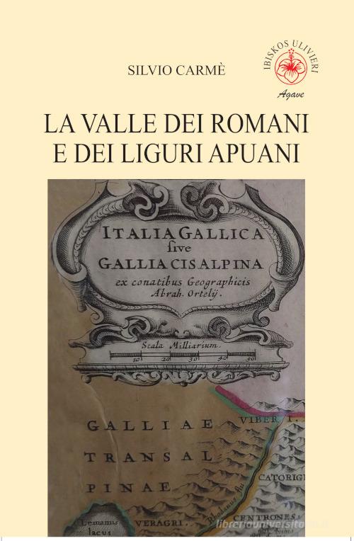 Libro La valle dei romani e dei liguri apuani di Silvio Carmè Agave di Ibiskos Ulivieri