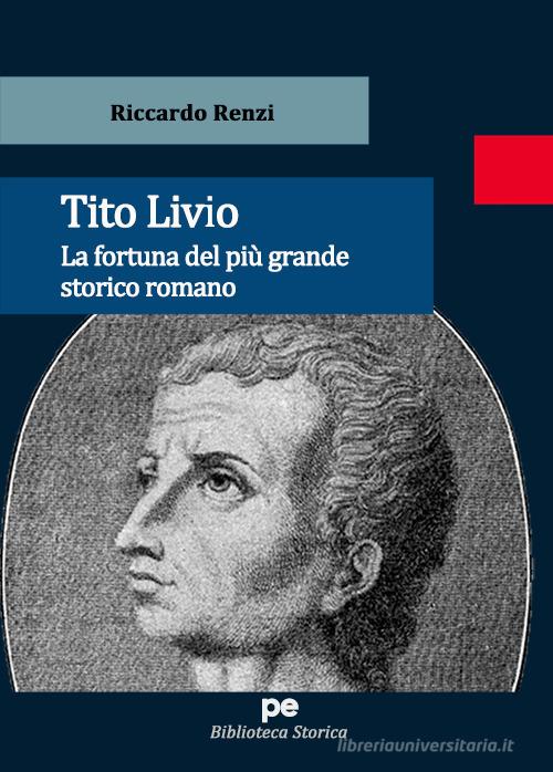 Tito Livio. La fortuna del più grande storico romano di Riccardo Renzi edito da Primiceri Editore