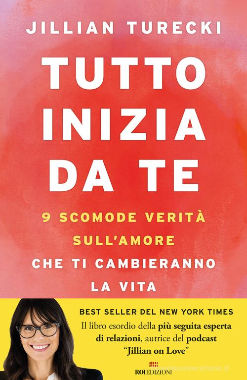 Tutto inizia da te. 9 scomode verità sull'amore che ti cambieranno la vita di Jillian Turecki edito da ROI edizioni