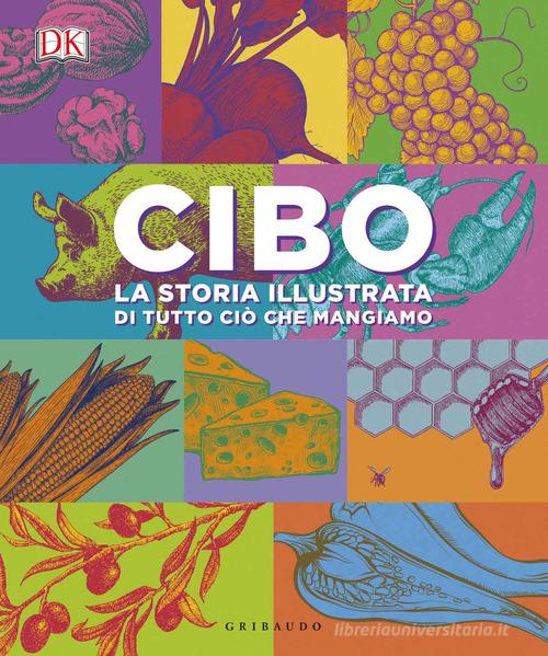 Cibo. La storia illustrata di tutto ciò che mangiamo. Ediz. a colori edito da Gribaudo