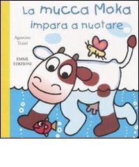 La mucca Moka impara a nuotare di Agostino Traini edito da Emme Edizioni