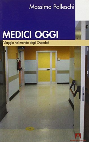 Medici oggi. Viaggio nel mondo degli ospedali di Massimo Palleschi edito da Armando Editore